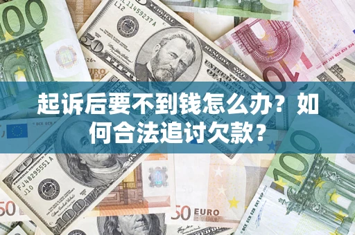 北京起诉后要不到钱怎么办？如何合法追讨欠款？