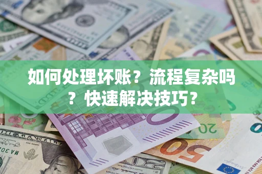 北京如何处理坏账？流程复杂吗？快速解决技巧？