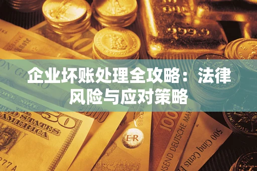 北京企业坏账处理全攻略：法律风险与应对策略