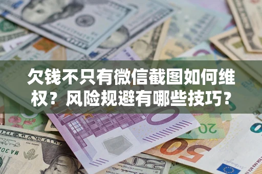 北京欠钱不只有微信截图如何维权？风险规避有哪些技巧？