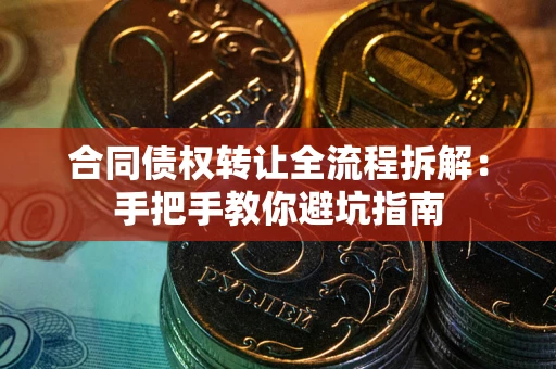 北京合同债权转让全流程拆解：手把手教你避坑指南