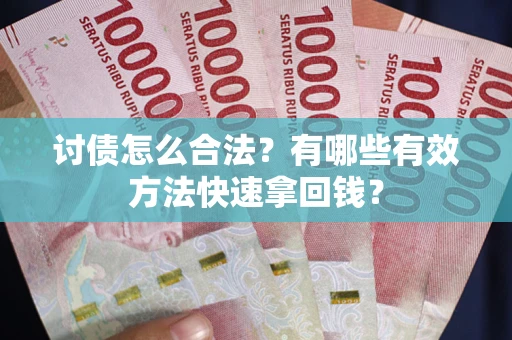 北京讨债怎么合法？有哪些有效方法快速拿回钱？