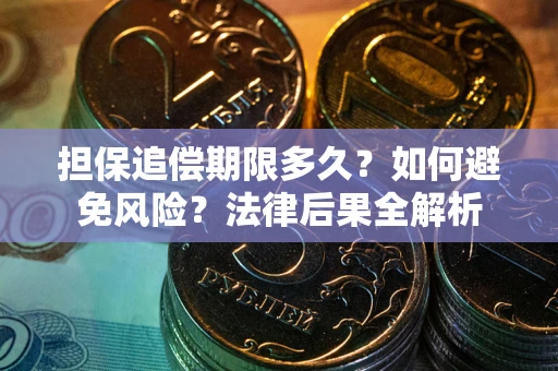 北京担保追偿期限多久？如何避免风险？法律后果全解析