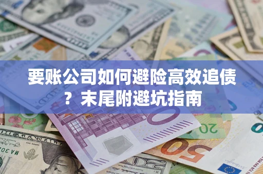 北京要账公司如何避险高效追债？末尾附避坑指南