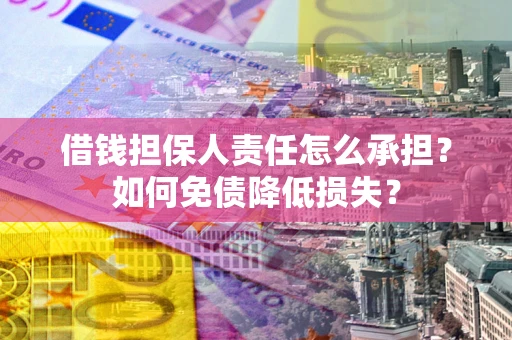 北京借钱担保人责任怎么承担？如何免债降低损失？