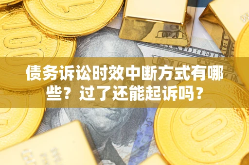北京债务诉讼时效中断方式有哪些？过了还能起诉吗？