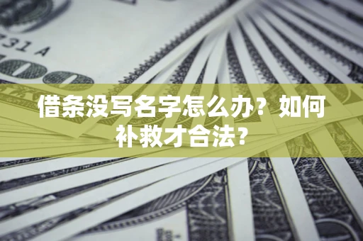 北京借条没写名字怎么办？如何补救才合法？