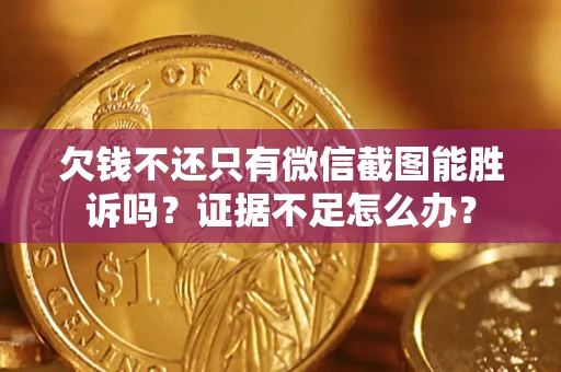 北京欠钱不还只有微信截图能胜诉吗？证据不足怎么办？