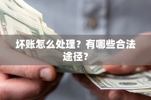 北京坏账怎么处理？有哪些合法途径？