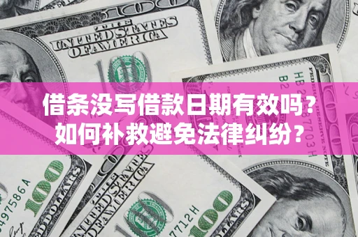 北京借条没写借款日期有效吗？如何补救避免法律纠纷？