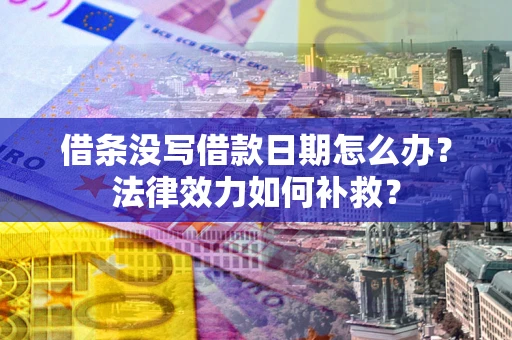 北京借条没写借款日期怎么办？法律效力如何补救？