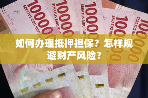 北京如何办理抵押担保？怎样规避财产风险？