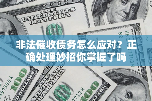 北京非法催收债务怎么应对？正确处理妙招你掌握了吗