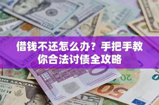北京借钱不还怎么办？手把手教你合法讨债全攻略