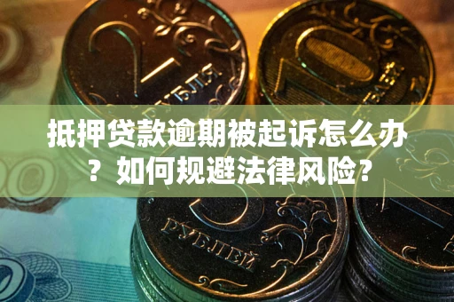 北京抵押贷款逾期被起诉怎么办？如何规避法律风险？