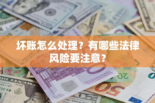 北京坏账怎么处理？有哪些法律风险要注意？