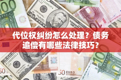 北京代位权纠纷怎么处理？债务追偿有哪些法律技巧？