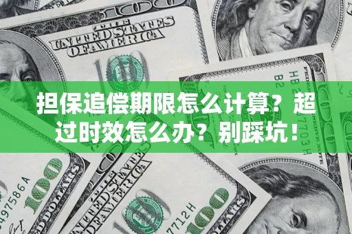 北京担保追偿期限怎么计算？超过时效怎么办？别踩坑！