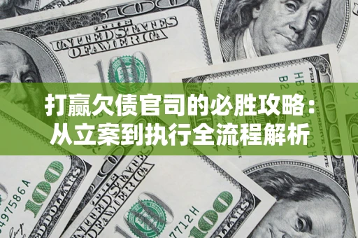 北京打赢欠债官司的必胜攻略：从立案到执行全流程解析