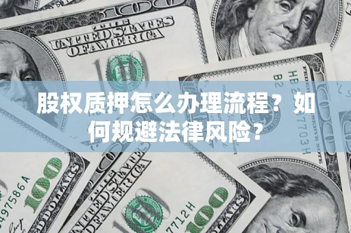 北京股权质押怎么办理流程？如何规避法律风险？