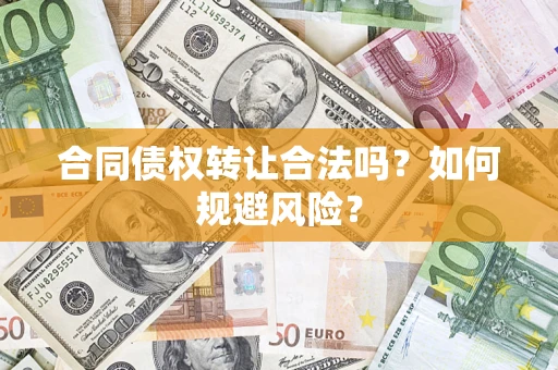 北京合同债权转让合法吗?如何规避风险? 北京合同债权转让合法吗?如何规避风险?