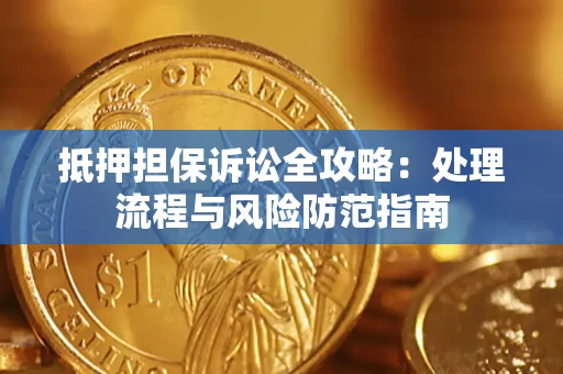 北京抵押担保诉讼全攻略：处理流程与风险防范指南