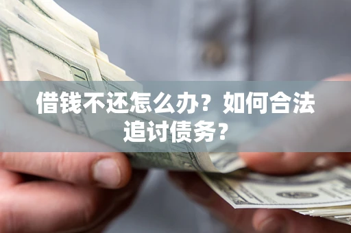 北京借钱不还怎么办？如何合法追讨债务？