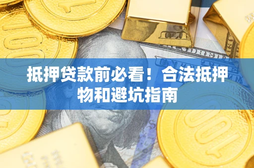 北京抵押贷款前必看！合法抵押物和避坑指南