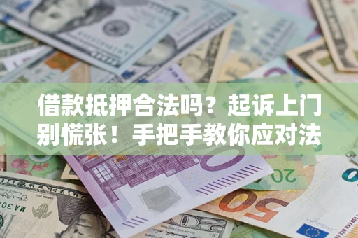 北京借款抵押合法吗？起诉上门别慌张！手把手教你应对法律程序