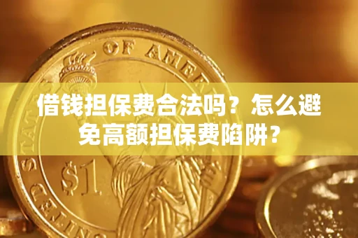 北京借钱担保费合法吗？怎么避免高额担保费陷阱？