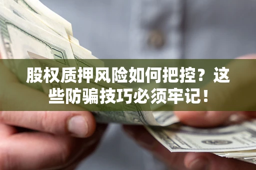 北京股权质押风险如何把控？这些防骗技巧必须牢记！