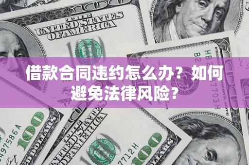 北京借款合同违约怎么办？如何避免法律风险？