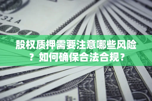 北京股权质押需要注意哪些风险？如何确保合法合规？