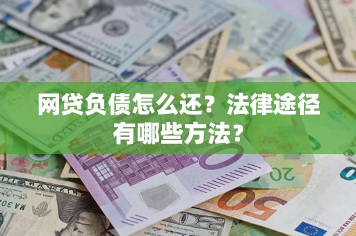 北京网贷负债怎么还？法律途径有哪些方法？