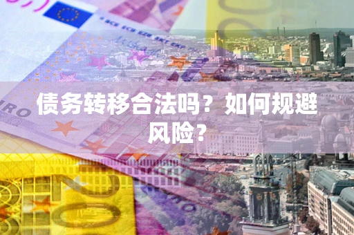 北京债务转移合法吗？如何规避风险？