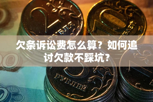 北京欠条诉讼费怎么算？如何追讨欠款不踩坑？