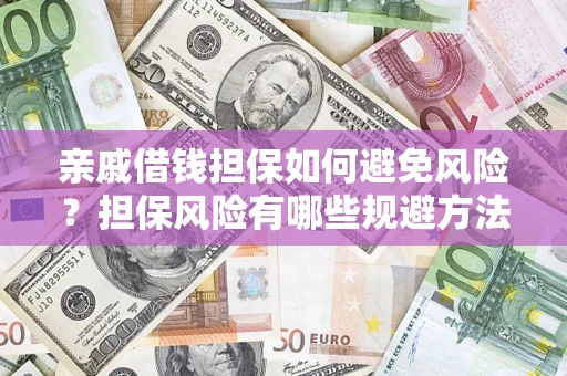 北京亲戚借钱担保如何避免风险？担保风险有哪些规避方法？