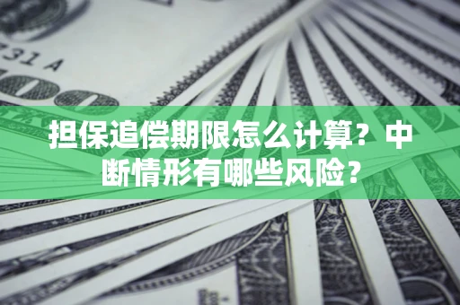 北京担保追偿期限怎么计算？中断情形有哪些风险？