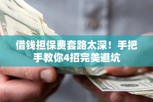 北京借钱担保费套路太深！手把手教你4招完美避坑