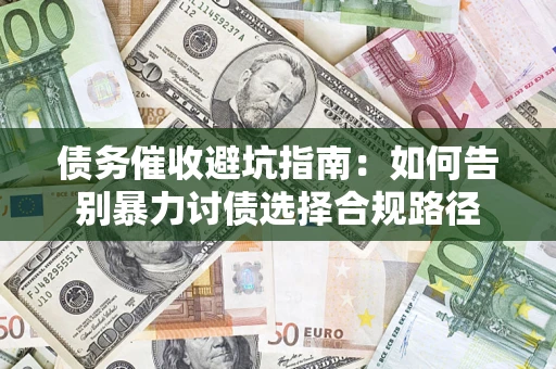 北京债务催收避坑指南：如何告别暴力讨债选择合规路径