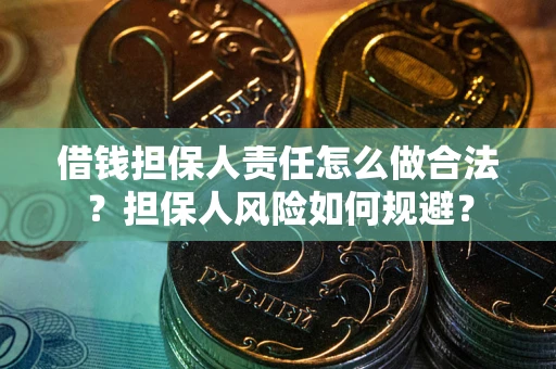 北京借钱担保人责任怎么做合法？担保人风险如何规避？