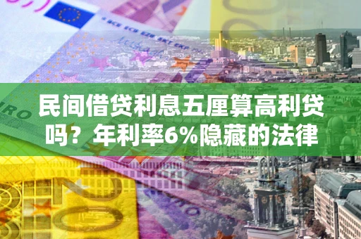 北京民间借贷利息五厘算高利贷吗？年利率6%隐藏的法律风险全解析