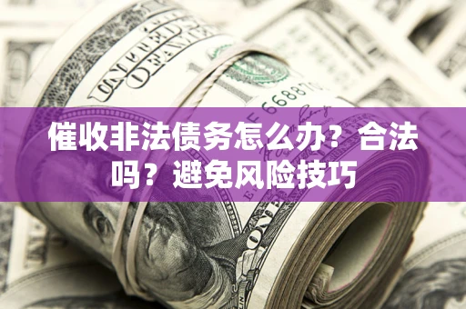 北京催收非法债务怎么办？合法吗？避免风险技巧