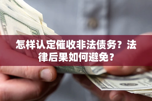 北京怎样认定催收非法债务？法律后果如何避免？