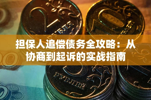 北京担保人追偿债务全攻略:从协商到起诉的实战指南 北京担保人追偿债务全攻略:从协商到起诉的实战指南