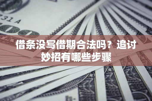 北京借条没写借期合法吗？追讨妙招有哪些步骤