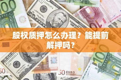 北京股权质押怎么办理？能提前解押吗？