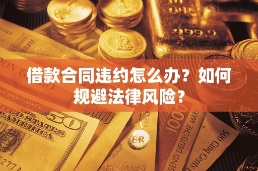 北京借款合同违约怎么办？如何规避法律风险？
