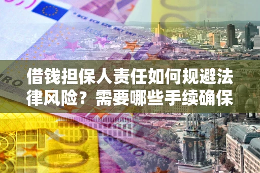 北京借钱担保人责任如何规避法律风险？需要哪些手续确保安全？