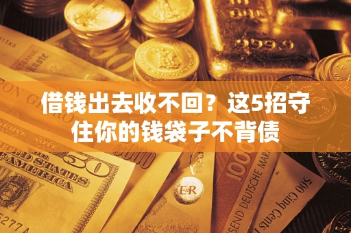北京借钱出去收不回？这5招守住你的钱袋子不背债